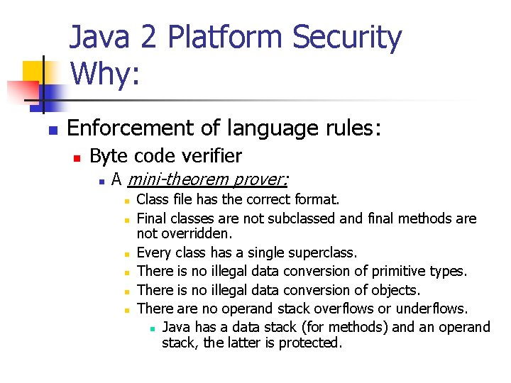 Java 2 Platform Security Why: n Enforcement of language rules: n Byte code verifier