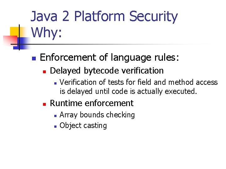 Java 2 Platform Security Why: n Enforcement of language rules: n Delayed bytecode verification