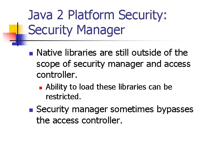 Java 2 Platform Security: Security Manager n Native libraries are still outside of the