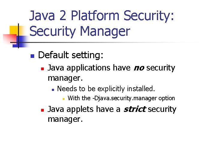 Java 2 Platform Security: Security Manager n Default setting: n Java applications have no