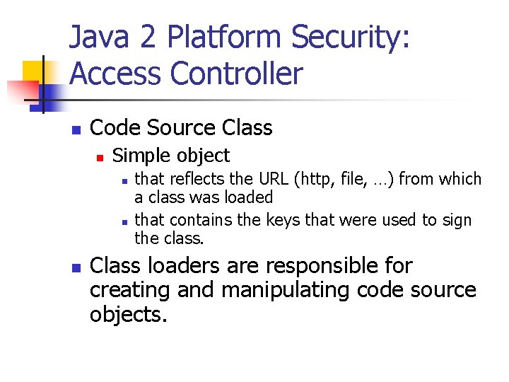 Java 2 Platform Security: Access Controller n Code Source Class n Simple object n