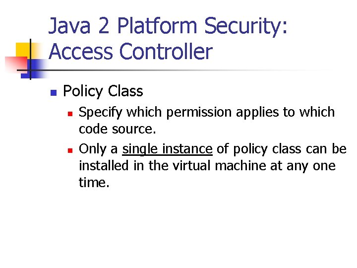 Java 2 Platform Security: Access Controller n Policy Class n n Specify which permission