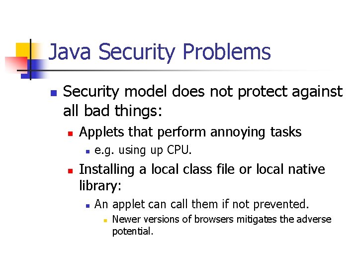 Java Security Problems n Security model does not protect against all bad things: n
