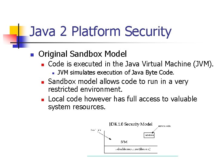 Java 2 Platform Security n Original Sandbox Model n Code is executed in the