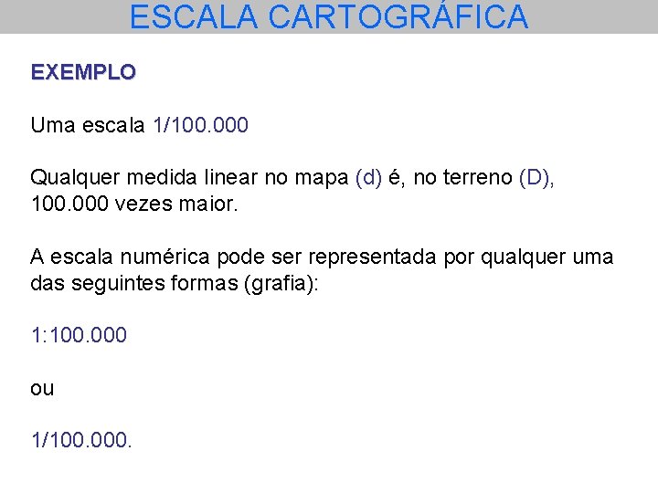 ESCALA CARTOGRÁFICA EXEMPLO Uma escala 1/100. 000 Qualquer medida linear no mapa (d) é,