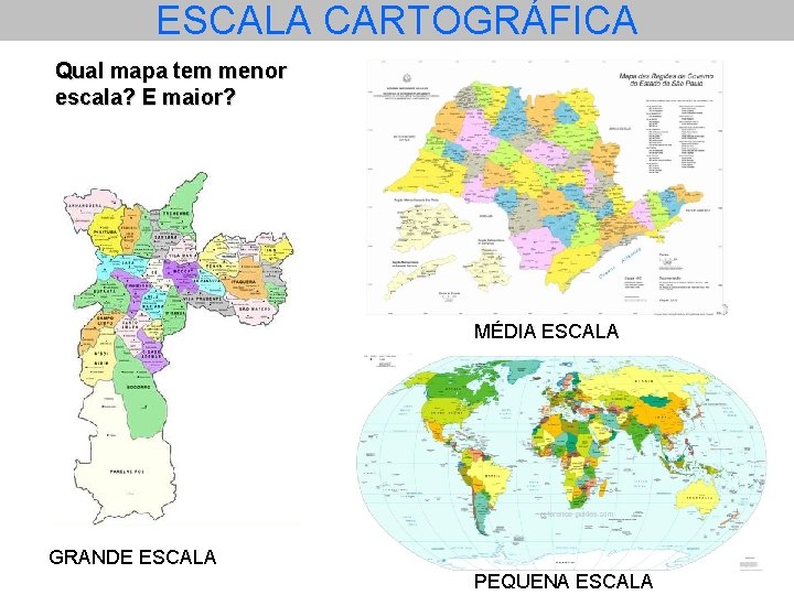 ESCALA CARTOGRÁFICA Qual mapa tem menor escala? E maior? MÉDIA ESCALA GRANDE ESCALA PEQUENA