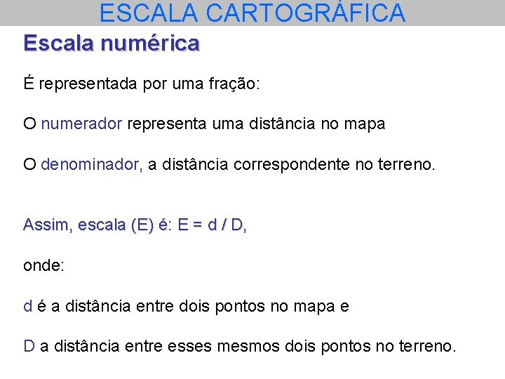 ESCALA CARTOGRÁFICA Escala numérica É representada por uma fração: O numerador representa uma distância