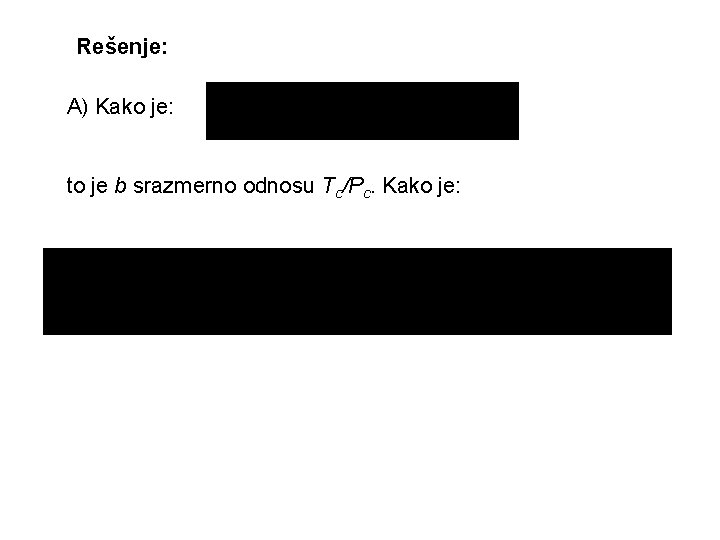 Rešenje: A) Kako je: to je b srazmerno odnosu Tc/Pc. Kako je: 