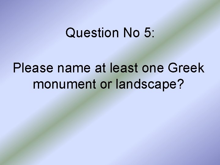 Question No 5: Please name at least one Greek monument or landscape? 