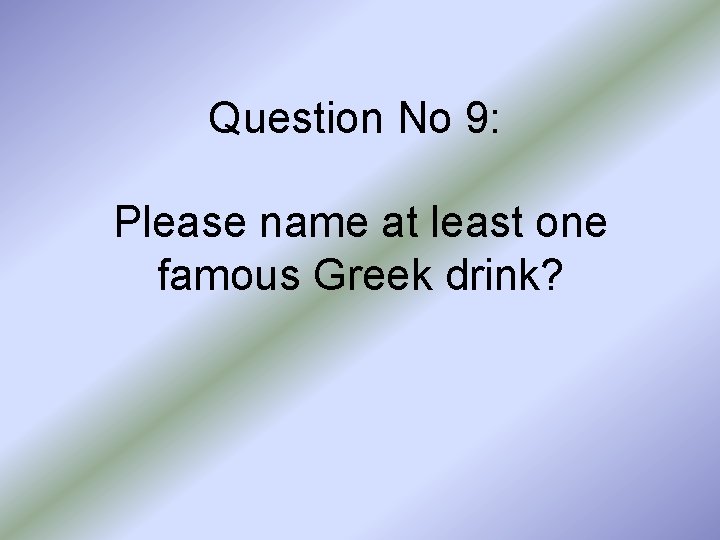 Question No 9: Please name at least one famous Greek drink? 