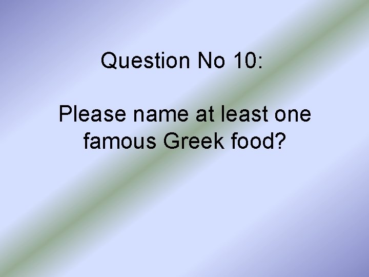 Question No 10: Please name at least one famous Greek food? 