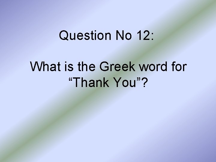 Question No 12: What is the Greek word for “Thank You”? 