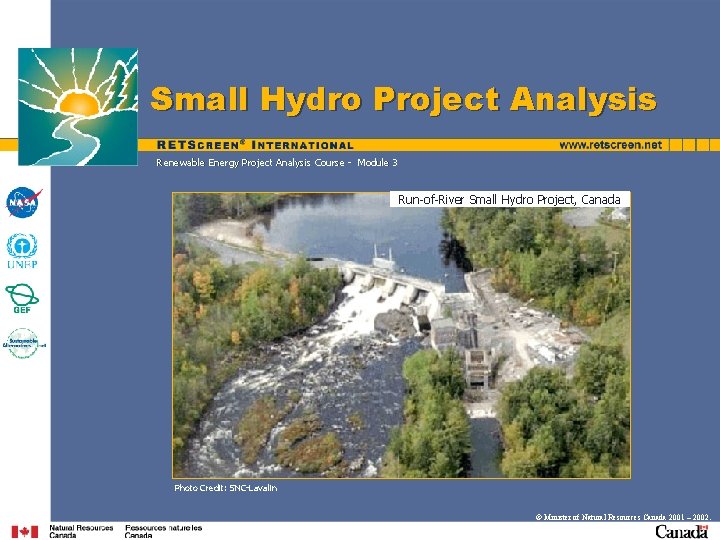 Small Hydro Project Analysis Renewable Energy Project Analysis Course - Module 3 Run-of-River Small