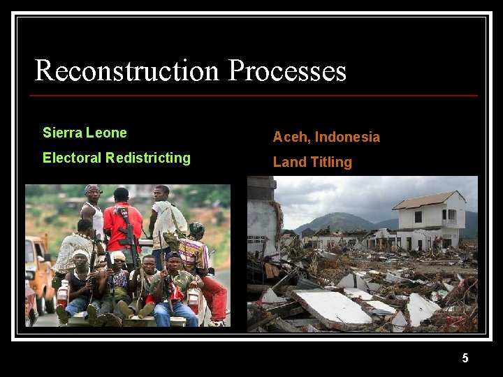 Reconstruction Processes Sierra Leone Aceh, Indonesia Electoral Redistricting Land Titling 5 