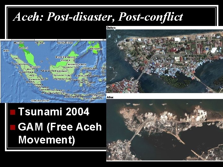 Aceh: Post-disaster, Post-conflict n Tsunami 2004 n GAM (Free Aceh Movement) 
