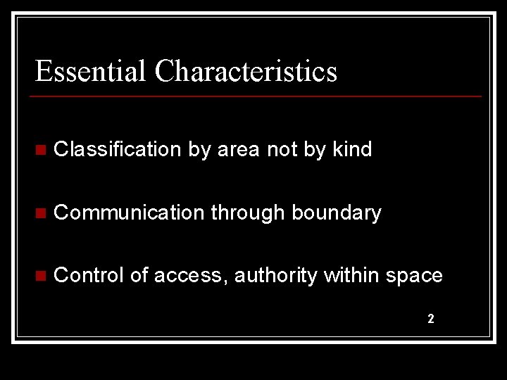Essential Characteristics n Classification by area not by kind n Communication through boundary n