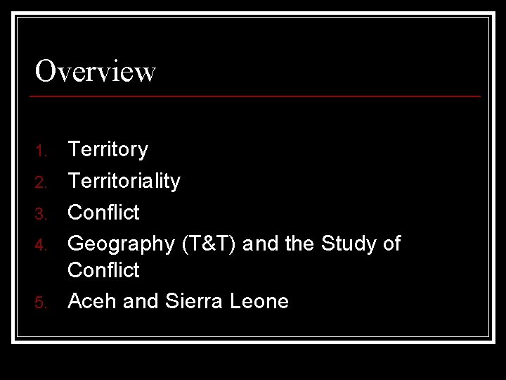 Overview 1. 2. 3. 4. 5. Territory Territoriality Conflict Geography (T&T) and the Study