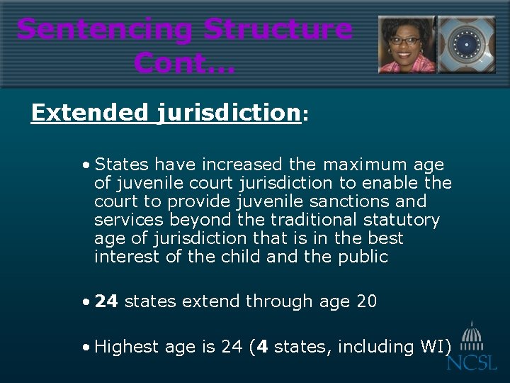 Sentencing Structure Cont… Extended jurisdiction: • States have increased the maximum age of juvenile