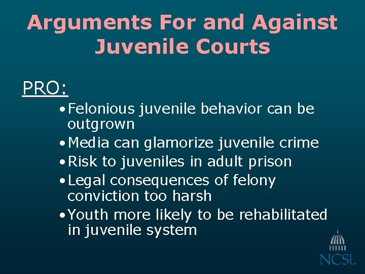 Arguments For and Against Juvenile Courts PRO: • Felonious juvenile behavior can be outgrown