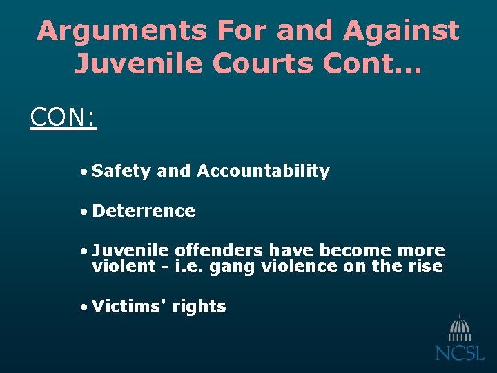 Arguments For and Against Juvenile Courts Cont… CON: • Safety and Accountability • Deterrence