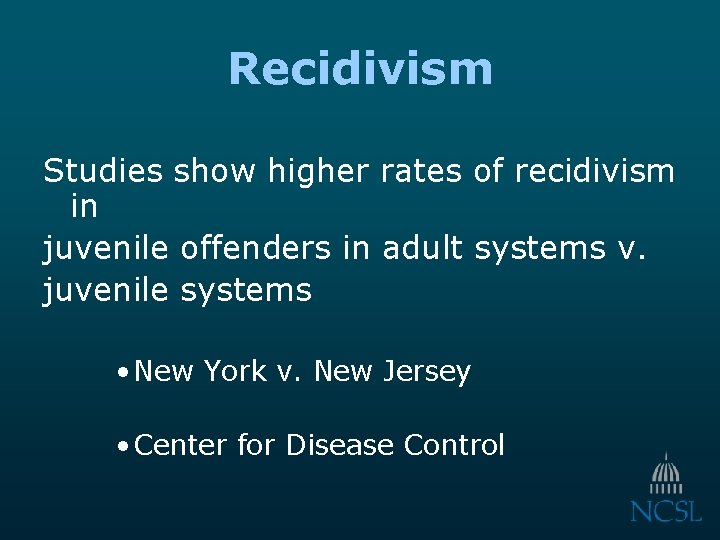 Recidivism Studies show higher rates of recidivism in juvenile offenders in adult systems v.