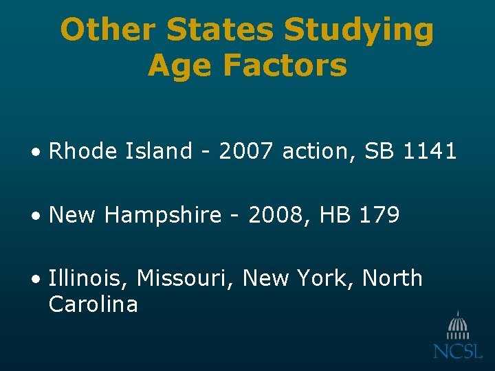 Other States Studying Age Factors • Rhode Island - 2007 action, SB 1141 •