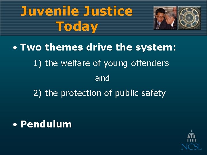 Juvenile Justice Today • Two themes drive the system: 1) the welfare of young