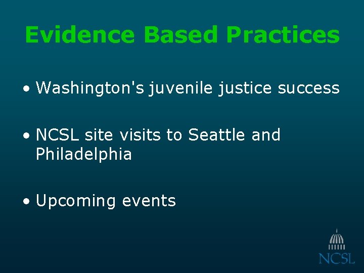 Evidence Based Practices • Washington's juvenile justice success • NCSL site visits to Seattle