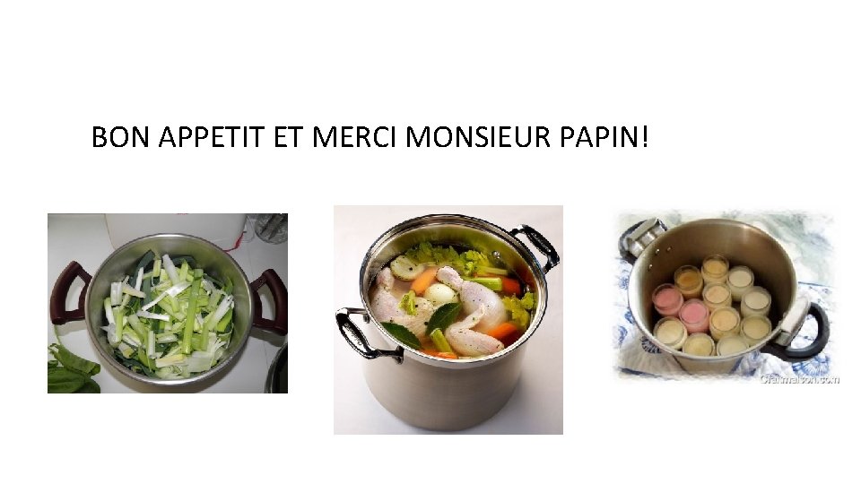 BON APPETIT ET MERCI MONSIEUR PAPIN! 