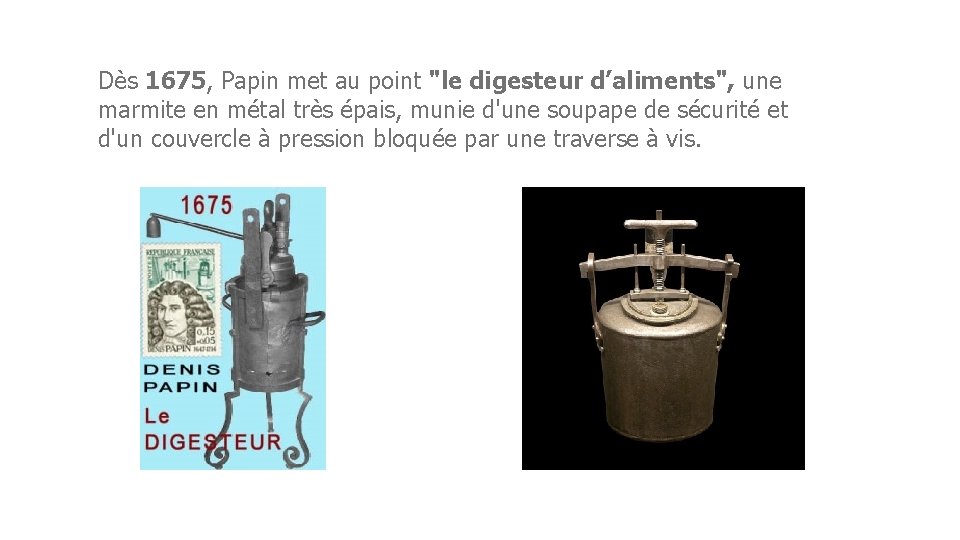 Dès 1675, Papin met au point "le digesteur d’aliments", une marmite en métal très