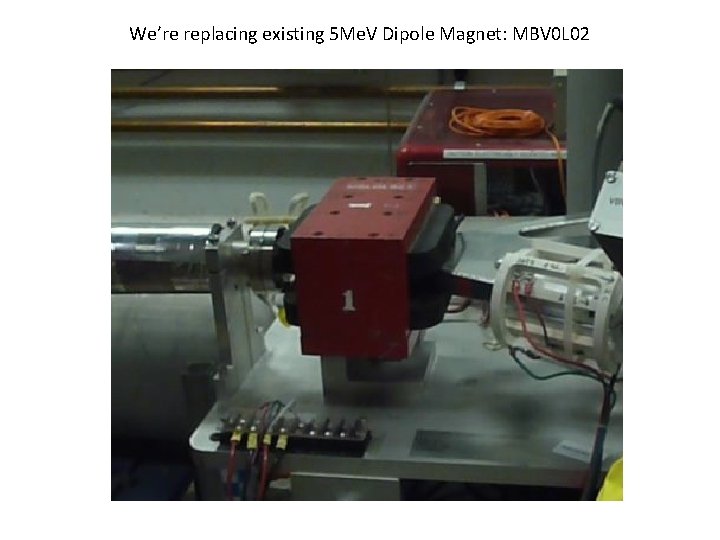 We’re replacing existing 5 Me. V Dipole Magnet: MBV 0 L 02 