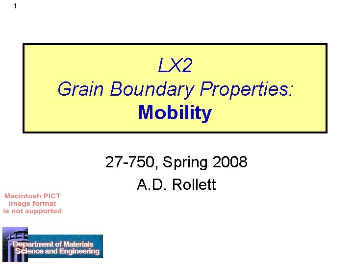 1 LX 2 Grain Boundary Properties: Mobility 27 -750, Spring 2008 A. D. Rollett