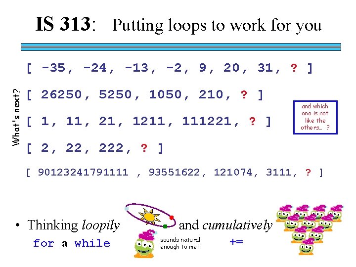 IS 313: Putting loops to work for you What's next? [ -35, -24, -13,
