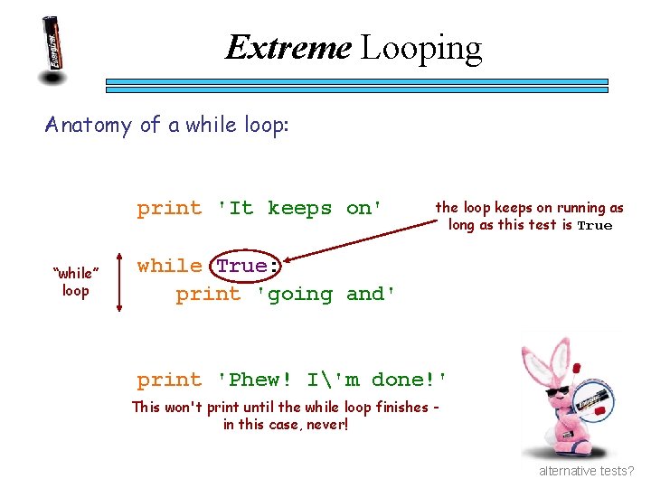 Extreme Looping Anatomy of a while loop: print 'It keeps on' “while” loop the