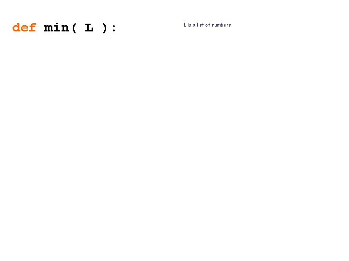 def min( L ): L is a list of numbers. 