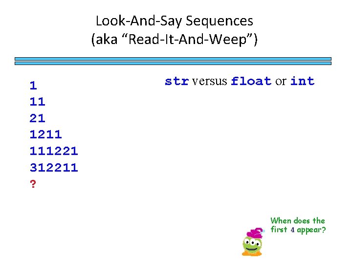 Look-And-Say Sequences (aka “Read-It-And-Weep”) 1 11 21 1211 111221 312211 ? str versus float