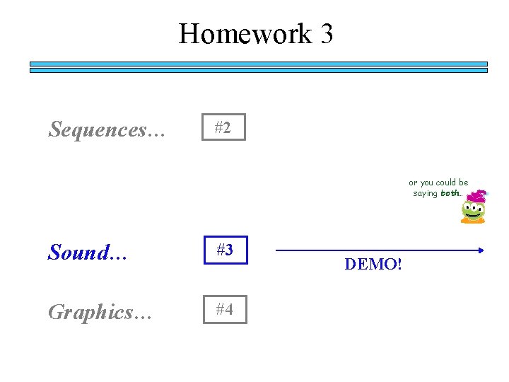 Homework 3 Sequences… #2 or you could be saying both… Sound… #3 Graphics… #4