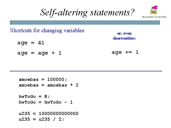 Self-altering statements? Shortcuts for changing variables: age = 41 age = age + 1