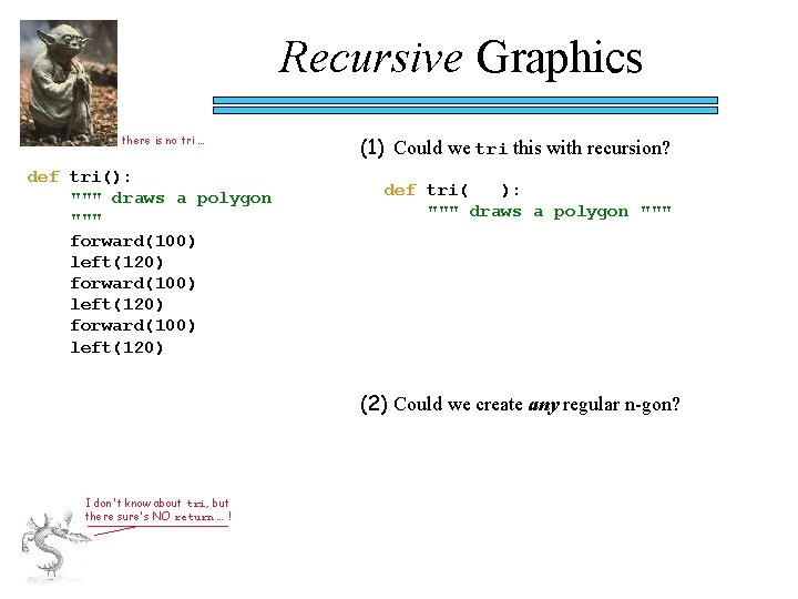 Recursive Graphics there is no tri … def tri(): """ draws a polygon """