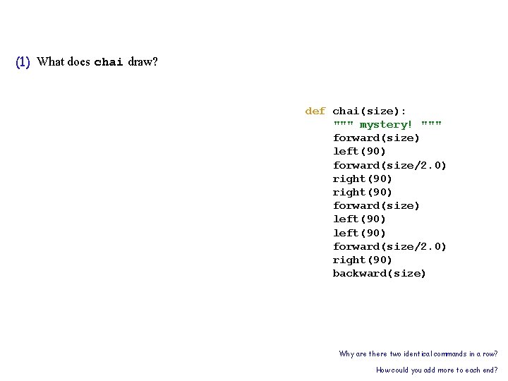 (1) What does chai draw? def chai(size): """ mystery! """ forward(size) left(90) forward(size/2. 0)