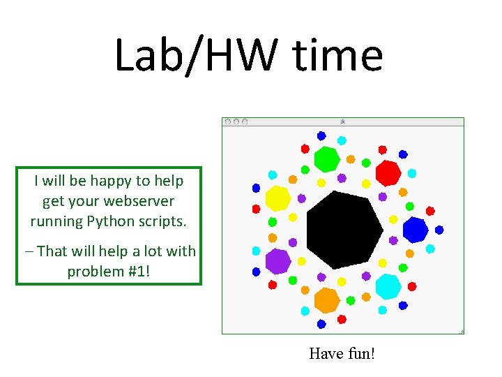 Lab/HW time I will be happy to help get your webserver running Python scripts.