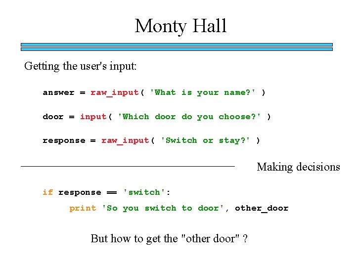 Monty Hall Getting the user's input: answer = raw_input( 'What is your name? '