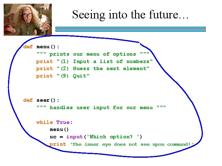 Seeing into the future… def menu(): """ prints print "(1) print "(2) print "(9)