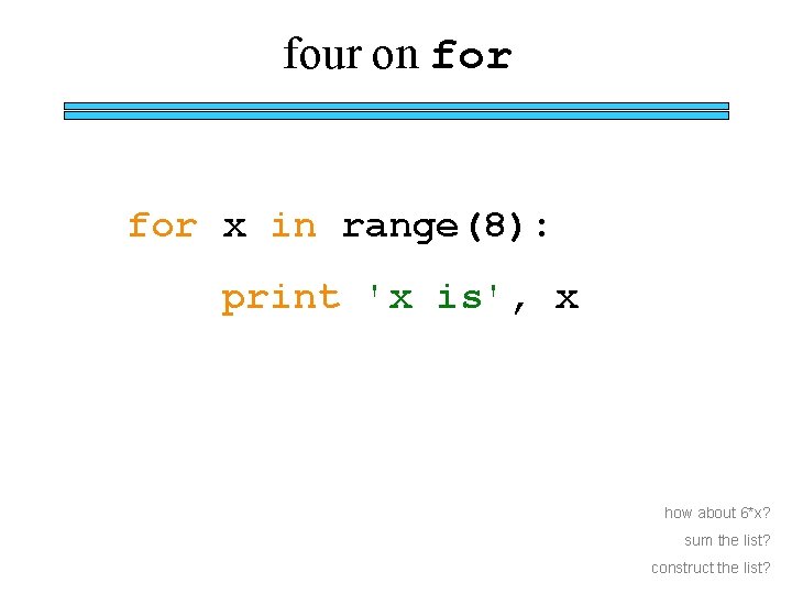 four on for x in range(8): print 'x is', x how about 6*x? sum