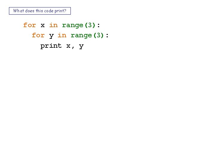 What does this code print? for x in range(3): for y in range(3): print