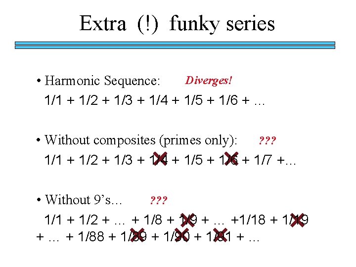 Extra (!) funky series Diverges! • Harmonic Sequence: 1/1 + 1/2 + 1/3 +