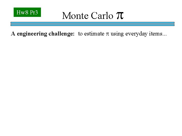 Hw 8 Pr 3 Monte Carlo p A engineering challenge: to estimate p using