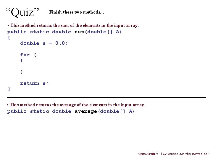 “Quiz” Finish these two methods… • This method returns the sum of the elements