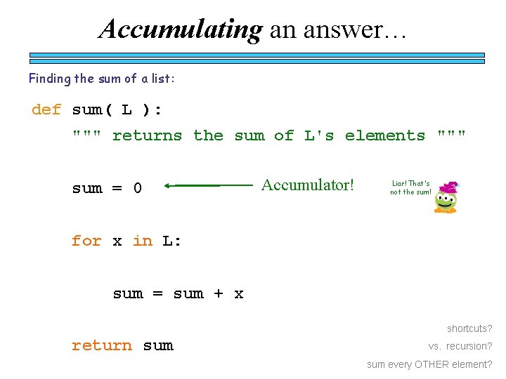 Accumulating an answer… Finding the sum of a list: def sum( L ): """