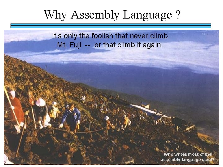 Why Assembly Language ? It’s only the foolish that never climb Mt. Fuji --